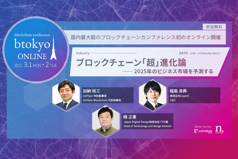 加納裕三、楠正憲、福島良典の３氏が登壇──ブロックチェーンによる産業構造の変化を見通す【3/1-2開催 btokyo ONLINE 2021】