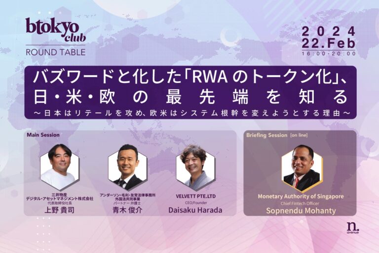 【btokyo club 2月ラウンドテーブル】バズワードと化した「RWAのトークン化」、日・米・欧の最先端を知る ～日本はリテールを攻め、欧米はシステム根幹を変えようとする理由～