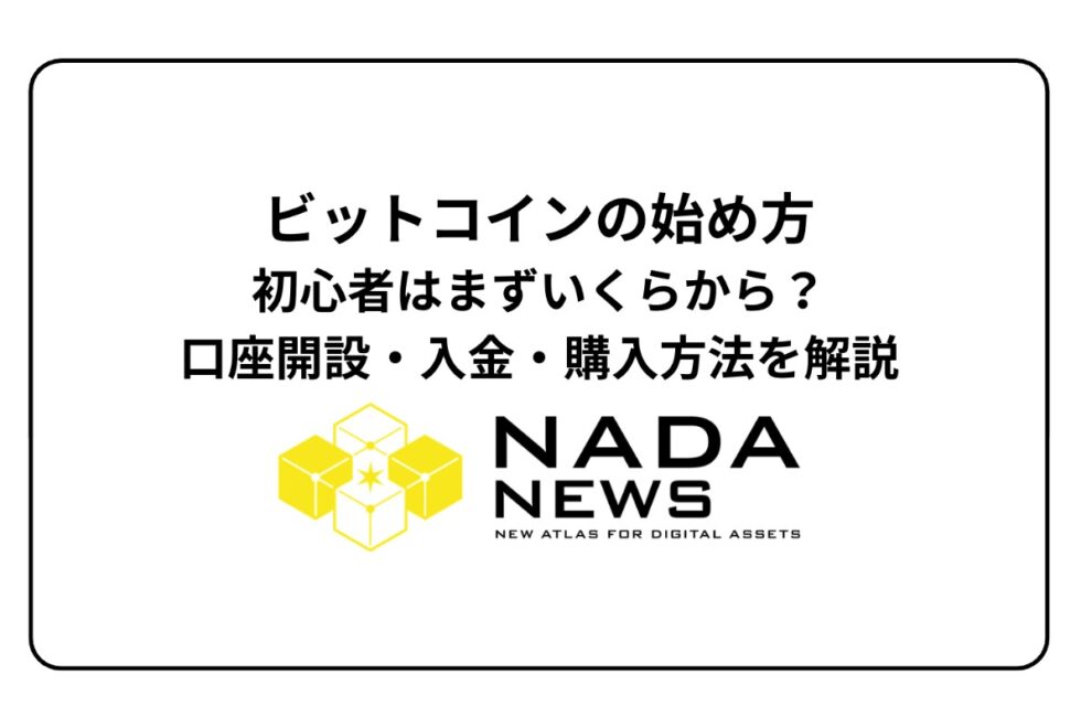 ビットコインの始め方｜初心者はまずいくらから？口座開設・入金・購入方法を解説