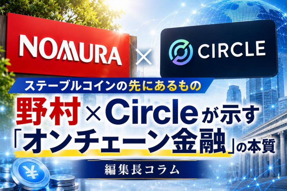 ステーブルコインの先にあるもの──野村×Circleが示した「オンチェーン金融」【編集長コラム】